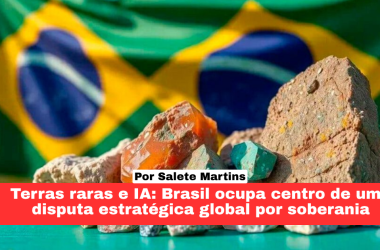 Terras raras e IA: Brasil ocupa centro de uma disputa estratégica global por soberan