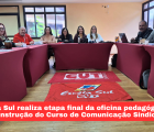 Escola Sul conclui oficina pedagógica do Curso de Comunicação Sindical