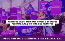 Mulheres vivas e livres: 8 de Março- Pelo fim da violência e da escala 6X1
